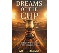 Dreams of the Cup: The Magic and Madness of Knockout Football