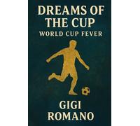 Dreams of the Cup: World Cup Fever - The Tournament That Changed Everything
