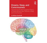 Dreams, Sleep, and Consciousness Interweaving the Neurocognitive Theory of Dreaming with New Theories of Sleep and Consciousness - G. William Domhoff - Routledge - ebook (ePub) - Livre