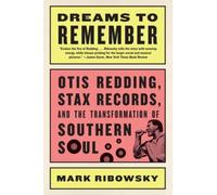Dreams To Remember: Otis Redding, Stax Records, And The Transformation Of Southern Soul