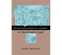 Dreams Visions and Spiritual Authority in Merovingian Gaul by Isabel Moreira Isabel Moreira (Auteur)