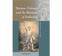 Dreams Visions and the Rhetoric of Authority by John Bickley John Bickley (Auteur)