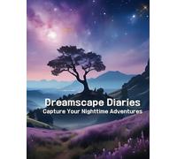 Dreamscape Diaries Capture Your Nighttime Adventures: Reflect, Record, and Explore the Hidden Stories in Your Sleep