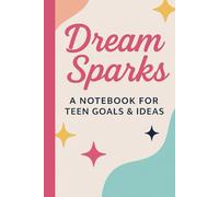 DreamSparks: A Notebook for Teen Goals, Reflections & Big Dreams