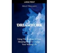 DreamWork: Using The Wisdom Of Your Sleeping Mind To Change Your Waking Life