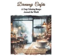 Dreamy Cafés: A Cozy Coloring Journey Through Coffee Shops Around the World: مقاهي حالمة: رحلة تلوين دافئة عبر المقاهي حول العالم
