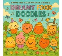 Dreamy Food Doodles: A Whimsical Coloring Book from the CozyWhimsy Series: Cute Kawaii Treats, Cozy Interactive Pages, and Stress-Relieving Fun for Teens and Adults