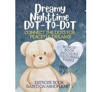 Dreamy Nighttime Dot-to-Dot: Mindfulness & Breathing Exercises for Kids Aged 4-7 Stress Release over 130 pages: A Relaxing Bedtime Activity Book to Calm Your Child’s Mind and Prepare for Sleep
