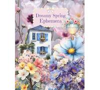Dreamy Spring Ephemera: Cut and Collage Gardens, Flowers, Ducks and Pastels for Scrapbooking, Junk Journals, Paper Crafts, Planners, Art Journaling, ... Artist Trading Cards, Decoupage, Card Making