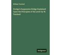 Dredge's Suspension Bridge Explained Upon the Principles of the Lever by W. Turnbull