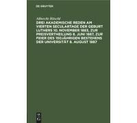 Drei Akademische Reden Am Vierten Seculartage Der Geburt Luthers 10. November 1883, Zur Preisvertheilung 8. Juni 1887, Zur Feier Des 150jährigen Bestehens Der Universität 8. August 1887
