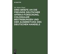 Drei Briefe An Die Freunde Deutscher Afrika-Forschung, Colonialer Bestrebungen Und Der Ausbreitung Des Deutschen Handels