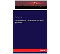 Drei Epigraphische Constitutionen Constantin's Des Grossen