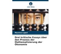 Drei kritische Essays über den Prozess der Mathematisierung der Ökonomie
