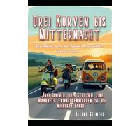 Drei Kurven bis Mitternacht: „Drei Sommer, drei Straßen, eine Wahrheit: Erwachsenwerden ist die wildeste Fahrt“