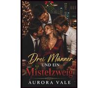 Drei Männer und ein Mistelzweig: Weihnachten, Reverse Harem, Arbeitsplatzromanze