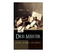 Drei Meister. Balzac - Dickens - Dostojewski: Erster Teil Des Zyklus: Die Baumeister Der Welt. Versuch Einer Typologie Des Geistes