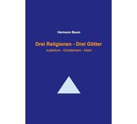Drei Religionen - Drei Götter: Judentum - Christentum - Islam