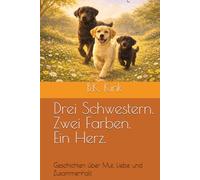 Drei Schwestern. Zwei Farben. Ein Herz.: Geschichten über Mut, Liebe und Zusammenhalt