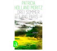 Drei Sommer lang Paris: Roman