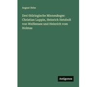 Drei thüringische Minnesänger: Christian Luppin, Heinrich Hetzbolt von Weißensee und Heinrich vom Holmas