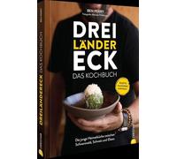 Dreiländereck: Das Kochbuch: Die junge Heimatküche zwischen Schwarzwald, Schweiz und Elsass. Das Beste aus drei Welten!