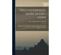 Dreiunddreissig Jahre In Ost-Asien: Die Preussische Expedition Nach Ost-Asien. Japan, China, Siam. 1860-1862. Zurück Nach Japan. 1863-1875. 1866. In Und Durch Amerika. 1871. 1872