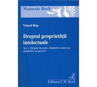 Dreptul proprietatii intelectuale. Vol. 1: dreptul de autor, drepturile conexe si drepturile sui-generis - Viorel Ros, Manuale Beck, Editie in limba romana
