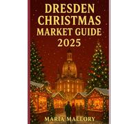 DRESDEN CHRISTMAS MARKET GUIDE 2025: The Ultimate Travel Guide with Top Attractions, Local Secrets, Festive Foods & Insider Tips for an Unforgettable Holiday in Germany”