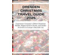 DRESDEN CHRISTMAS TRAVEL GUIDE 2025: Experience Germany's Oldest Christmas Market, Magical Festive Events, and Winter Activities in Europe's Fairytale City