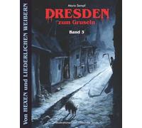Dresden zum Gruseln: Von Hexen und liederlichen Weibern (Dresden zum Gruseln: Licht & Schatten einer alten Stadt) - Sempf, Mario