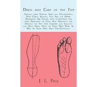 Dress And Care Of The Feet; Showing Their Natural Shape And Construction; How Corns, Bunions, Flat Feet, And Other Deformities Are Caused