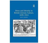 Dress And Identity In British Literary Culture, 1870-1914