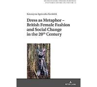 Dress As Metaphor - British Female Fashion And Social Change In The 20th Century