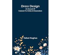 Dress design: an account of costume for artists & dressmakers