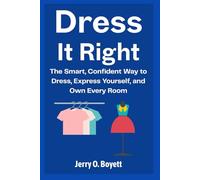 Dress It Right: The Smart, Confident Way to Express Yourself and Own Every Room