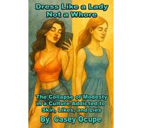 Dress Like a Lady, Not a Whore: The Collapse of Modesty in a Culture Addicted to Skin, Likes, and Lies