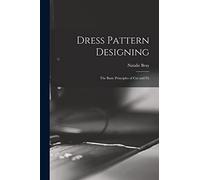 Dress Pattern Designing; the Basic Principles of Cut and Fit
