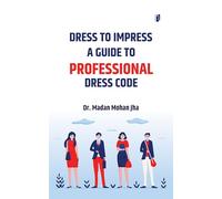 DRESS TO IMPRESS A GUIDE TO PROFESSIONAL DRESS CODE