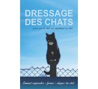 Dressage des chats parce que le chat est simplement un chat: Comment comprendre - former - éduquer ton chat | livre sur les chats