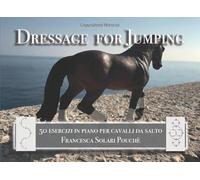 Dressage for Jumping: 50 esercizi in piano per cavalli da salto