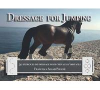 Dressage for Jumping: 50 exercices de dressage pour chevaux d'obstacle