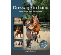 Dressage in hand: What horses want you to know by Josepha Guillaume [Paperback]