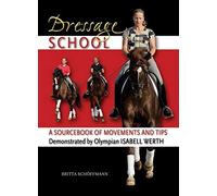 Dressage School: A Sourcebook of Movements and Tips Demonstrated by Olympian Isabell Werth