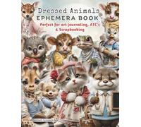 Dressed Animals Ephemera Book Perfect for Art Journaling, ATC's & Scrapbooking: Cute Woodland Critters in Outfits to Cut & Collage for Junk Journals, Card Making, Paper Crafts, Mixed Media and More