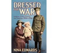Dressed For War: Uniform, Civilian Clothing And Trappings, 1914 To 1918