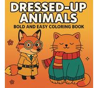 Dressed-Up Animals Coloring Book: A Delightful Collection of Bold and Easy Designs to Spark Joy and Creativity