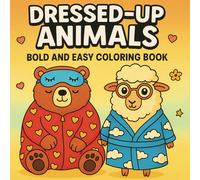 Dressed-Up Animals Coloring Book: A Fun Collection of Bold and Easy Designs to Spark Joy and Creativity