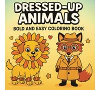Dressed-Up Animals Coloring Book: Bold and Easy Designs for Kids & Adults - A Whimsical Collection to Color and Relax