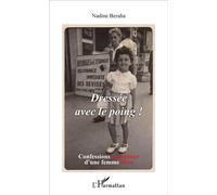 Dressée avec le poing ! Confessions gauchistes d'une femme libre - Nadine Beraha - L'harmattan - broché - Biographie